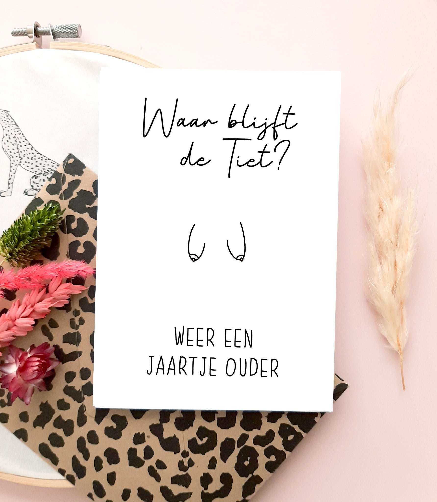Wenskaart - Waar blijft de tiet? Weer een jaartje ouder!